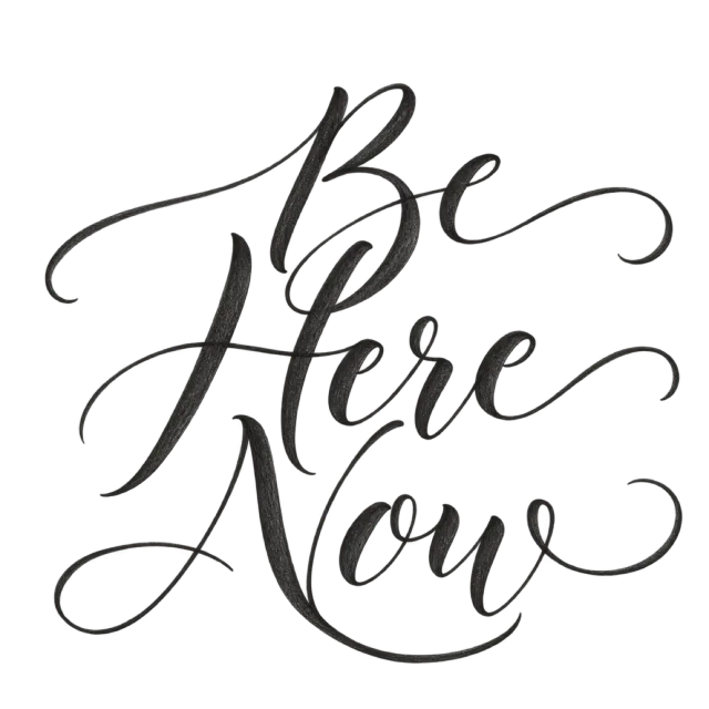 “Be Here Now” in charcoal calligraphy, with three lines of slender lettering with long curling extensions