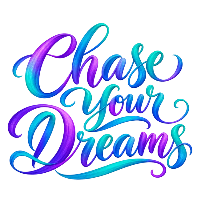 The words “Chase Your Dreams” in blue, turquoise and purple gradient lettering with bold curved swashes