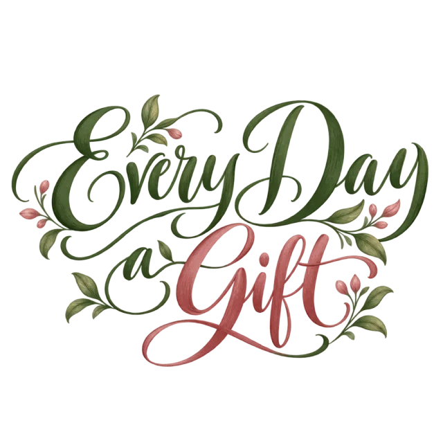 The words “Every Day A Gift” in green and dusty pink lettering with leafy sprigs and small floral accents
