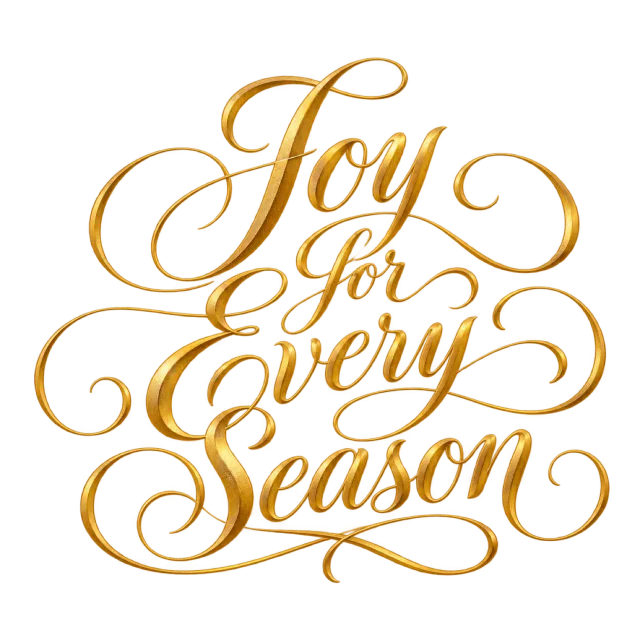 The words “Joy For Every Season” in gold-colored script with elaborate looping flourishes