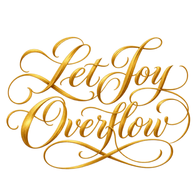 The words “Let Joy Overflow” in gold-colored script with elaborate looping flourishes