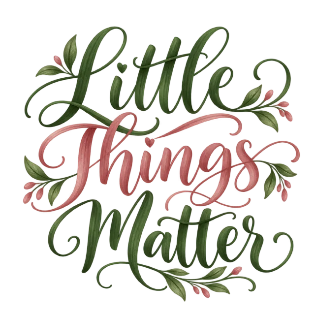 The words “Little Things Matter” in green and dusty pink lettering with leafy sprigs and small floral accents